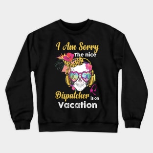 I Am Sorry The Nice Dispatcher Is On Vacation Crewneck Sweatshirt